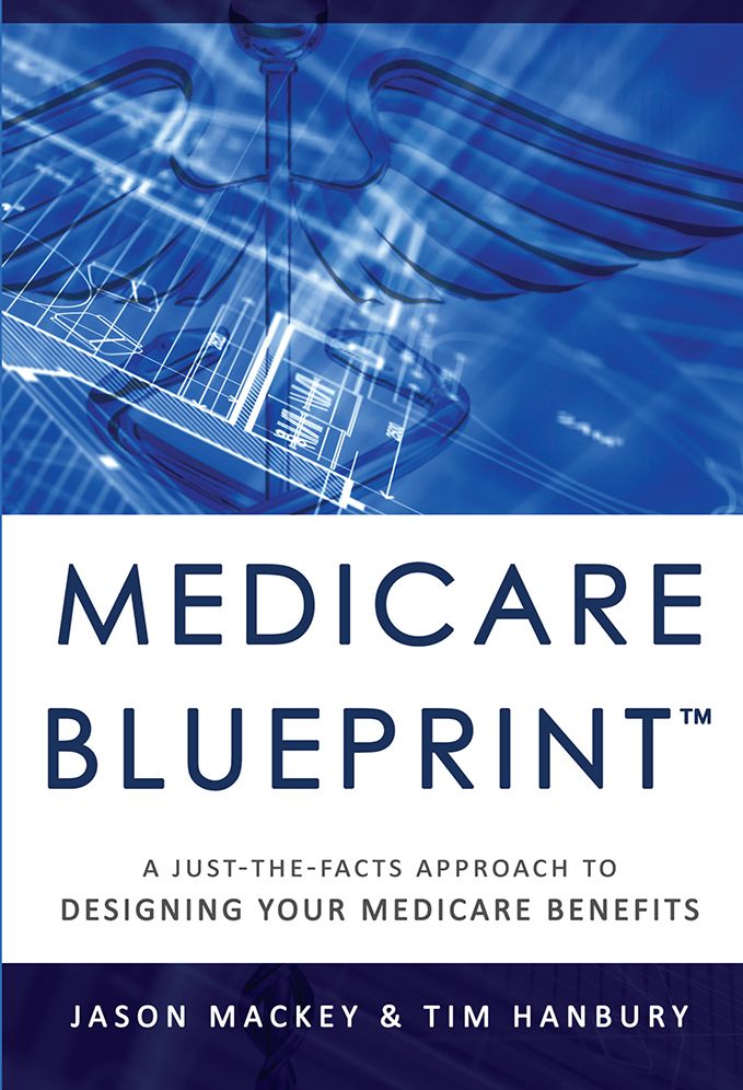 Medicare Blueprint: A Just-The-Facts Approach To Designing Your Medicare Benefits