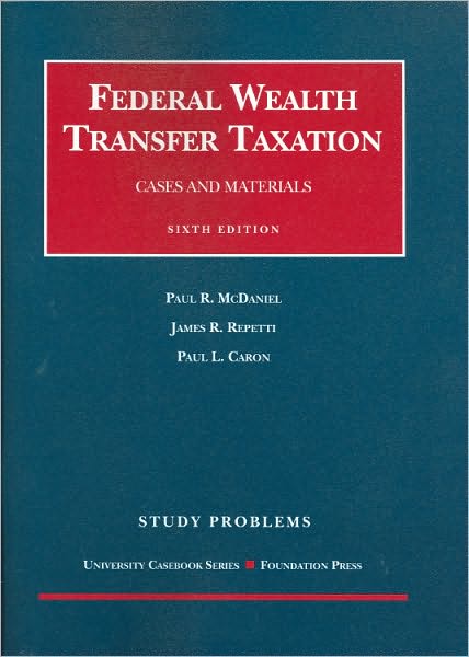 McDaniel, Repetti and Caron's Study Problems to Accompany Federal Wealth Transfer Taxation, Cases and Materials, 6th