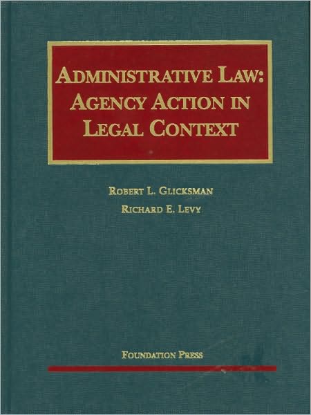 Glicksman and Levy's Administrative Law: Agency Action in Legal Context