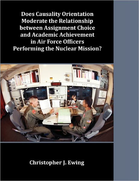 Does Causality Orientation Moderate The Relationship Between Assignment Choice And Academic Achievement In Air Force Officers Performing The Nuclear Mission?