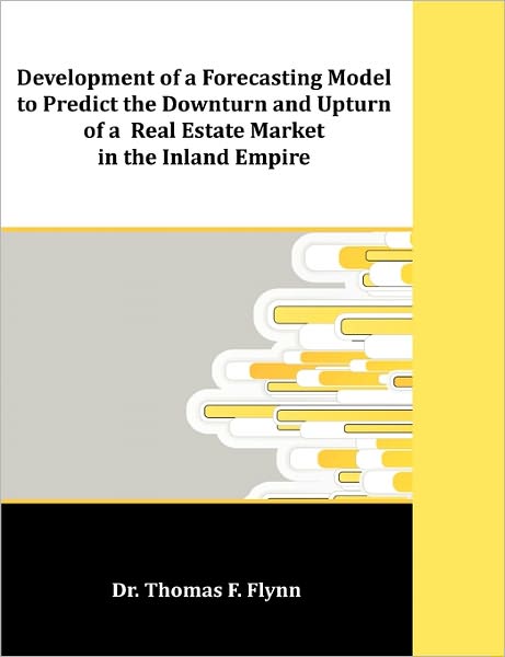 Development Of A Forecasting Model To Predict The Downturn And Upturn Of A Real Estate Market In The Inland Empire