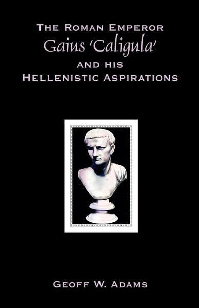 The Roman Emperor Gaius 'Caligula' And His Hellenistic Aspirations