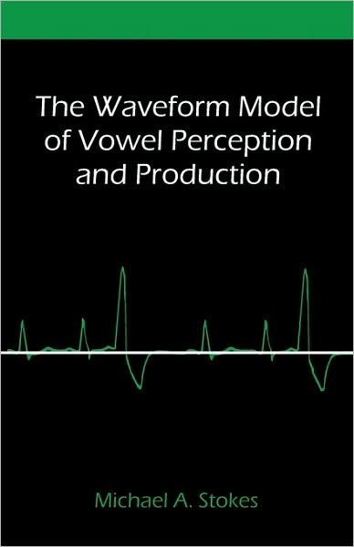 The Waveform Model Of Vowel Perception And Production