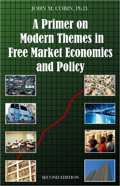 A Primer On Modern Themes In Free Market Economics And Policy