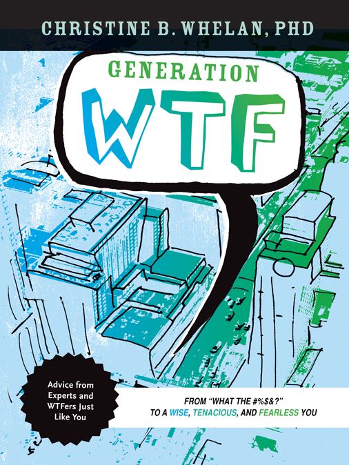 Generation WTF: From What the #$%&! to a Wise, Tenancious, and Fearless You: Advice on How to Get There from Experts and WTFers Just Like You