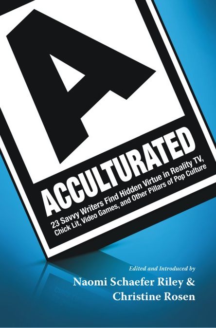 Acculturated: 23 Savvy Writers Find Hidden Virtue in Reality TV, Chic Lit, Video Games, and Other Pillars of Pop Culture
