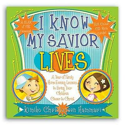 I Know My Savior Lives: A Year of Family Home Evening Lessons to Bring Your Children Closer to the Savior [With CDROM]