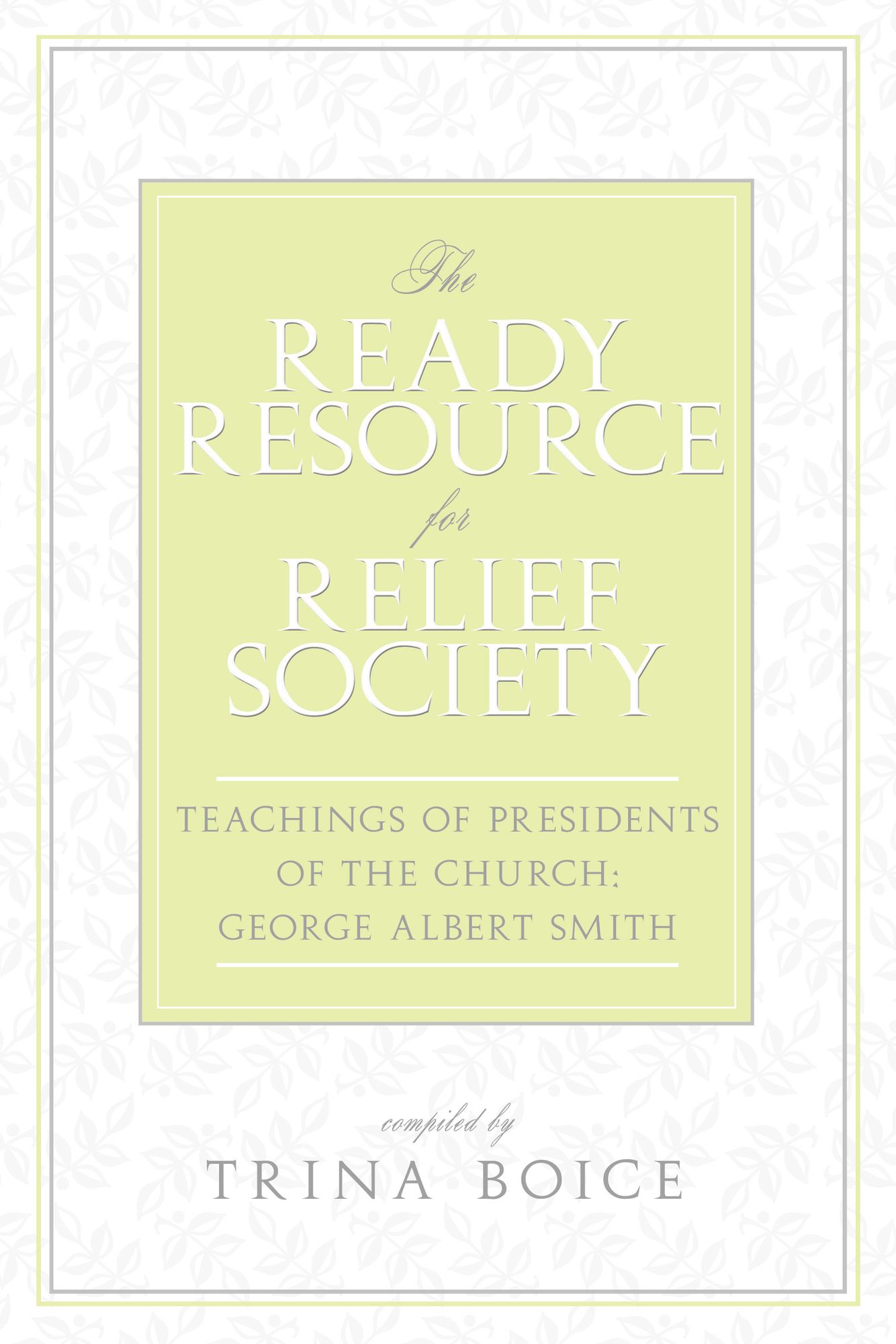 The Ready Resource for Relief Society: Teachings of Presidents of the Church: George Albert Smith