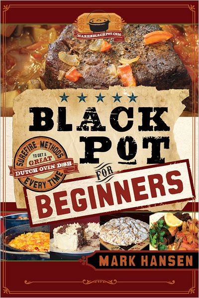 Black Pot For Beginners: Sure-Fire Methods to Get a Great Dutch Oven Dish Every Time