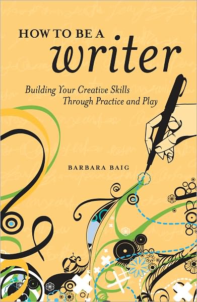 How to Be a Writer: Building Your Creative Skills Through Practice and Play (PagePerfect NOOK Book)