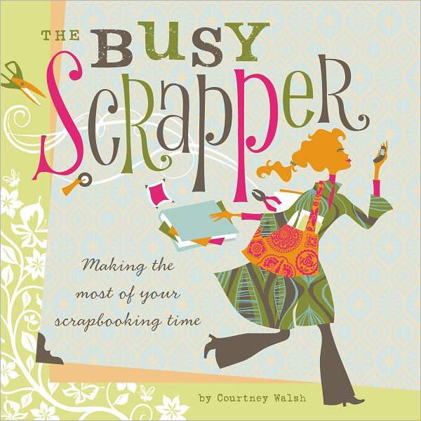 The Busy Scrapper: Making The Most Of Your Scrapbooking Time (PagePerfect NOOK Book)
