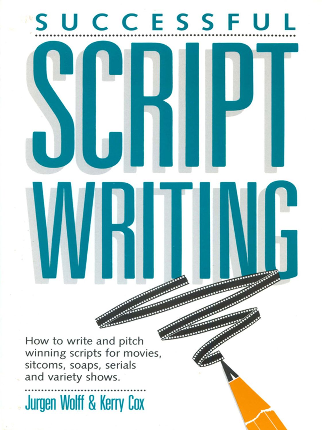 Successful Scriptwriting: How to write and pitch winning scripts for movies, sitcoms, soaps, serials and variety shows