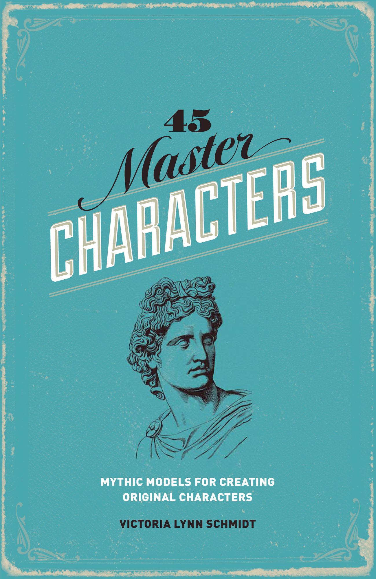 45 Master Characters, Revised Edition: Mythic Models for Creating Original Characters