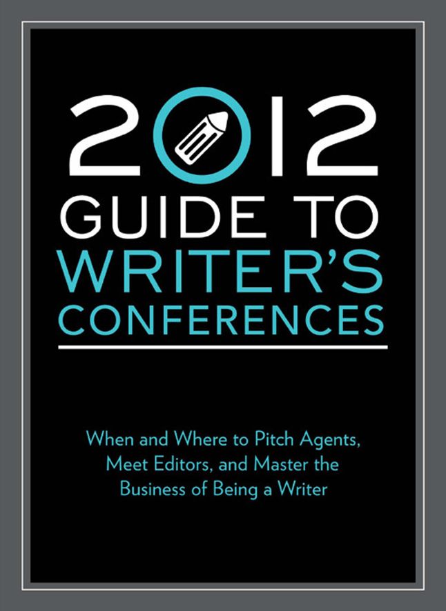 2012 Guide to Writer's Conferences: When and where to pitch agents, meet editors, and master the business of being a writer