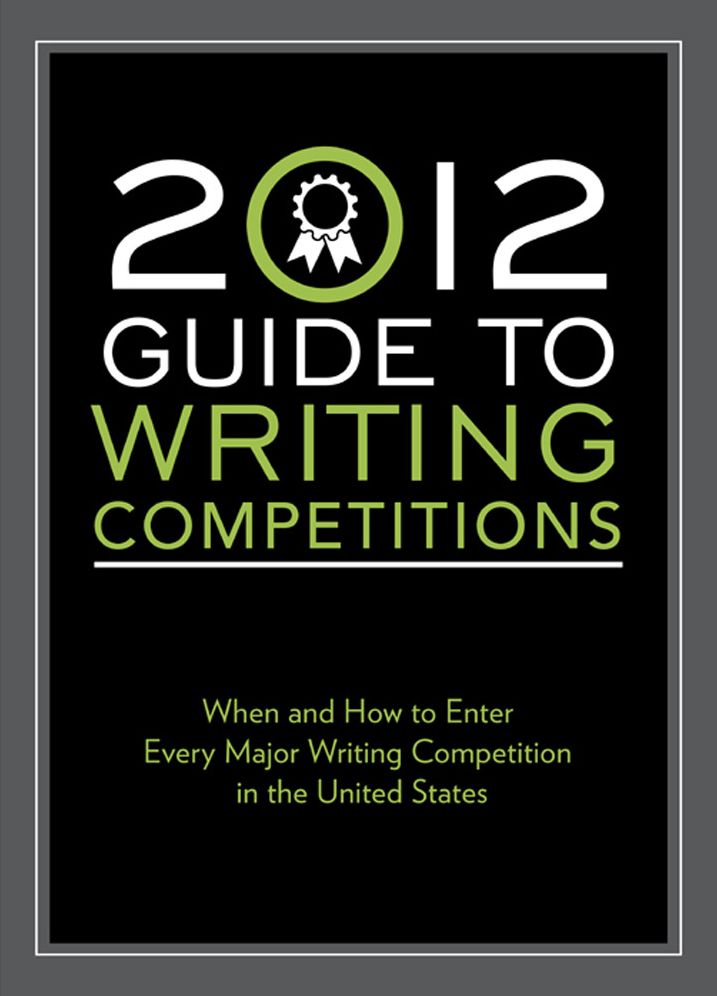 2012 Guide to Writing Competitions: Where and how to enter every major writing competition in the United States