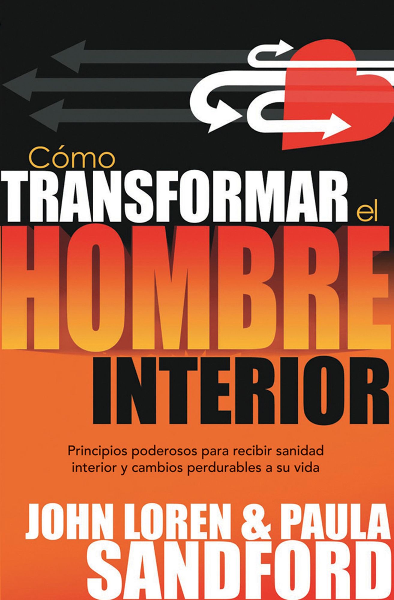Como transformar el hombre interior: Principios poderosos para recibir sanidad interior y cambios perdurables a su vida