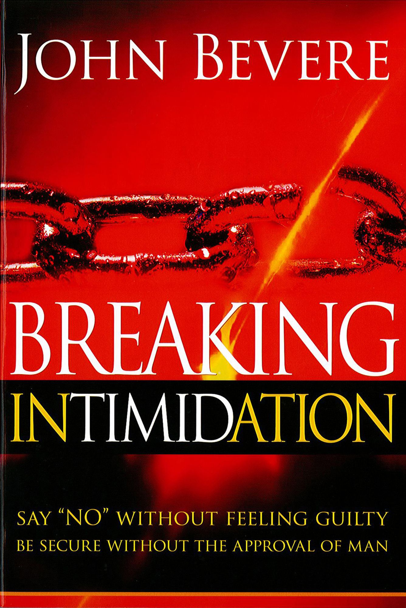 Breaking Intimidation: Say "No" Without Feeling Guilty. Be Secure Without the Approval of Man.
