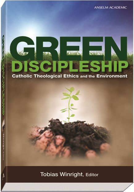 Green Discipleship: Catholic Theological Ethics and the Environment