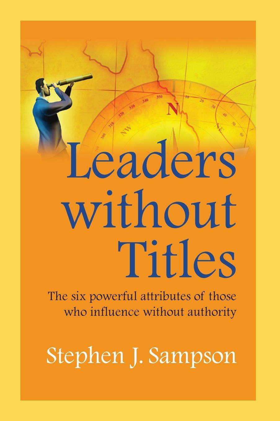 Leaders Without Titles: The Six Powerful Attributes of Those Who Influence Without Authority