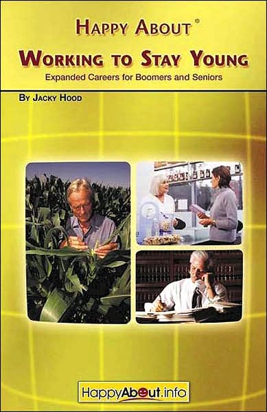 Happy About Working to Stay Young: Expanded Careers for Boomers and Seniors