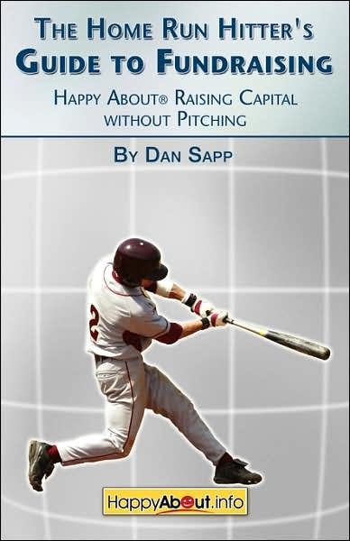 The Home Run Hitter's Guide to Fundraising: Happy about Raising Capital without Pitching