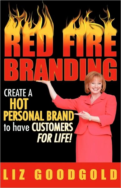 Red Fire Branding: Creating a Hot Personal Brand So That Customers Choose You!