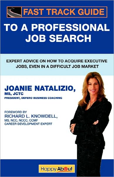 Fast Track Guide to a Professional Job Search: Expert Advice on How to Acquire Executive Jobs, Even in a Difficult Job Market