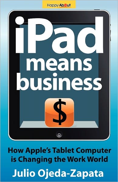 iPad Means Business: How Apple's Tablet Computer Is Changing the Work World