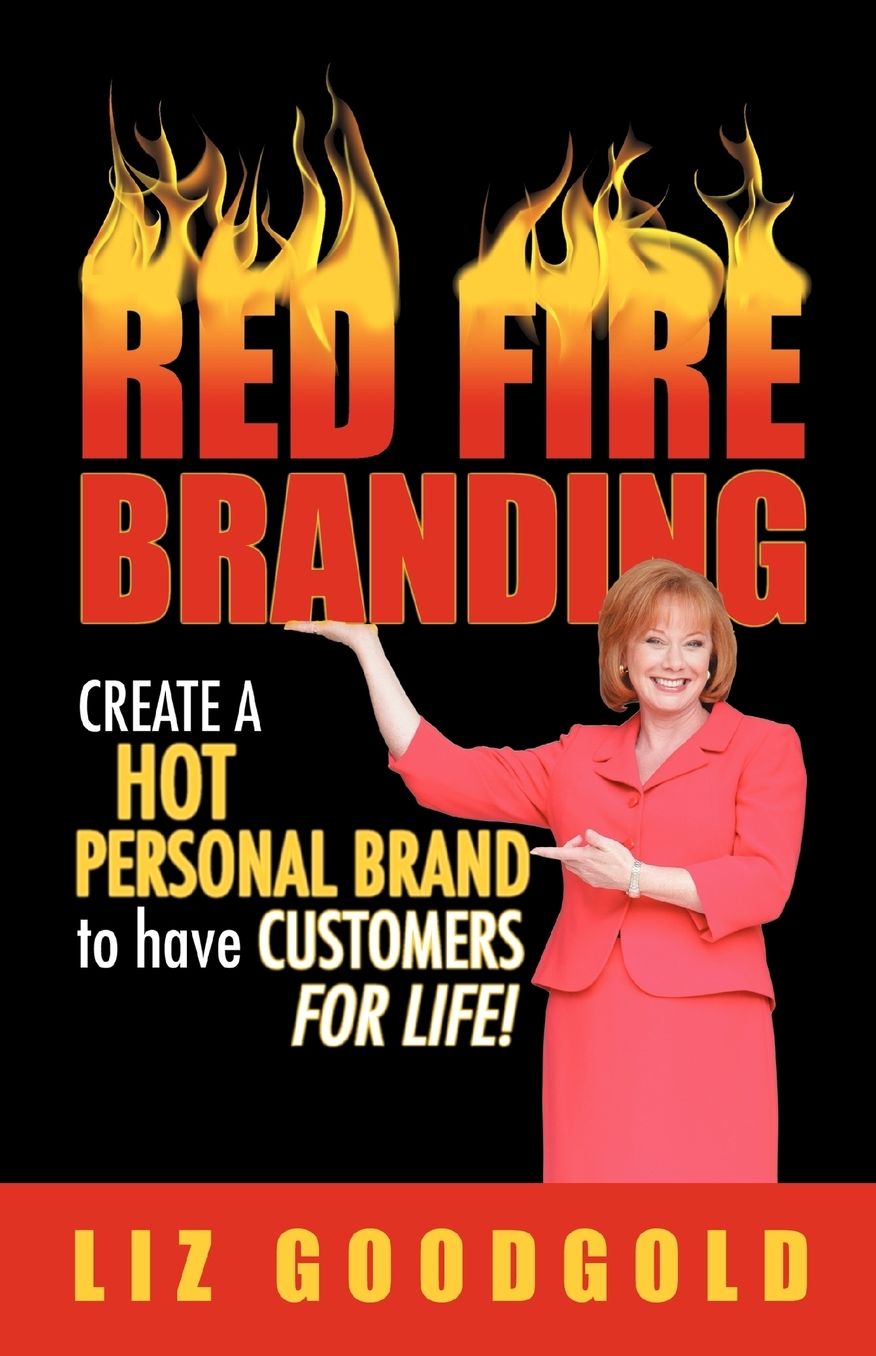 Red Fire Branding: Creating a Hot Personal Brand So That Customers Choose You!