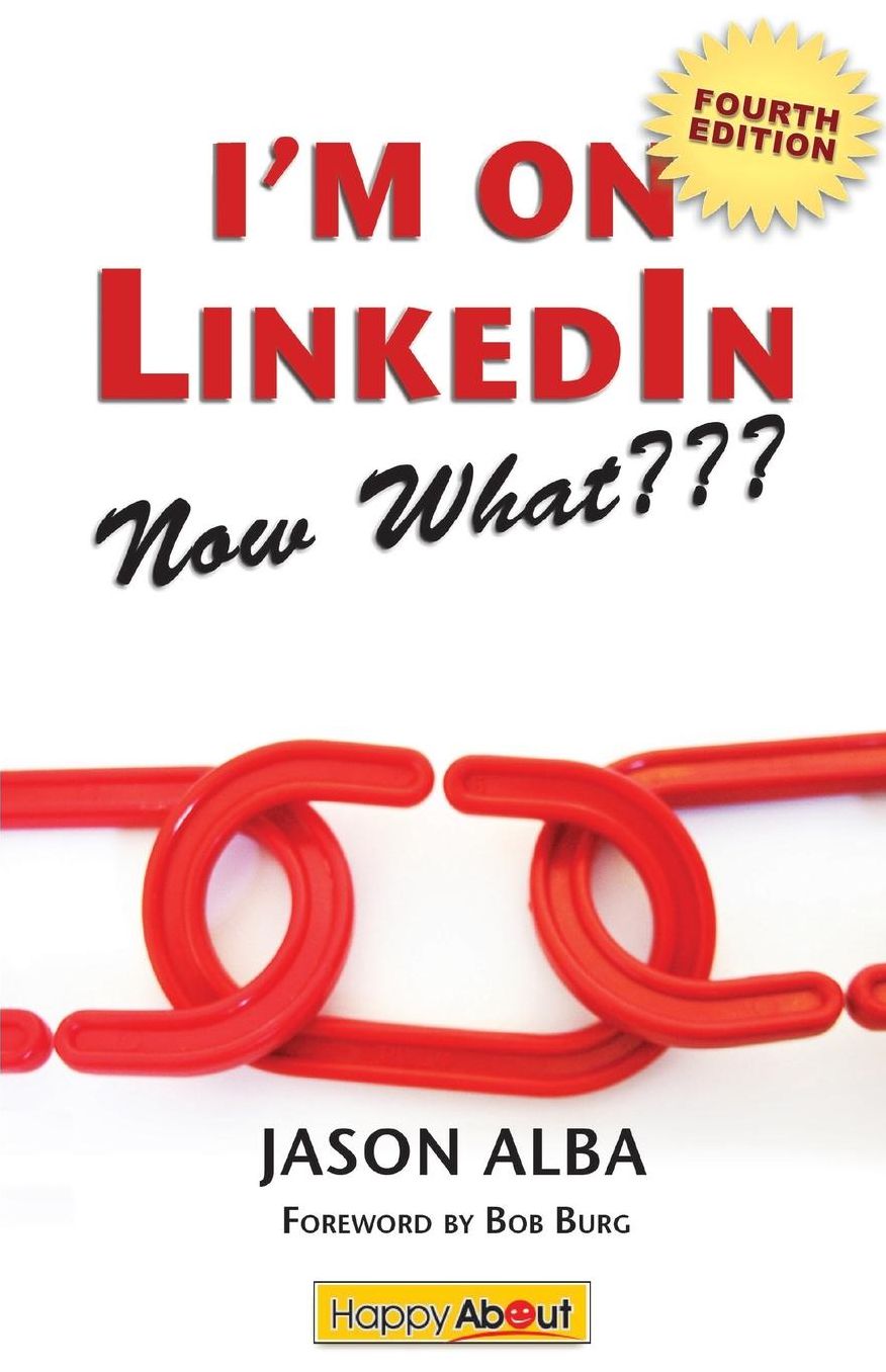 I'm on Linkedin--Now What (Fourth Edition): A Guide to Getting the Most Out of Linkedin