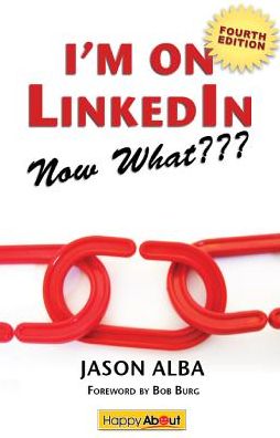 I'm on LinkedIn--Now What??? (Fourth Edition): A Guide to Getting the Most Out of LinkedIn