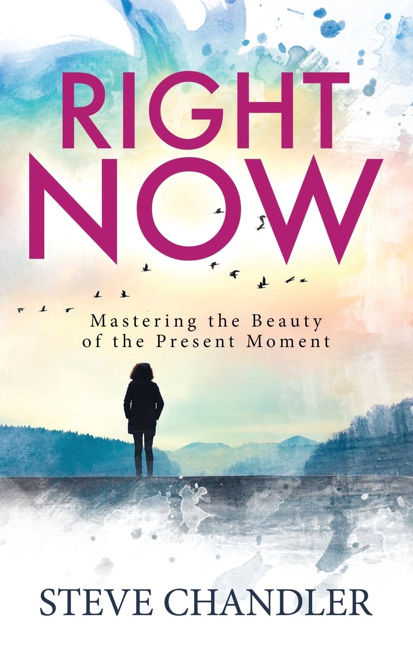 Right Now: Mastering the Beauty of the Present Moment