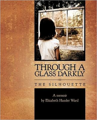 Through a Glass Darkly: the Silhoutte: Memoir of a Woman's Life