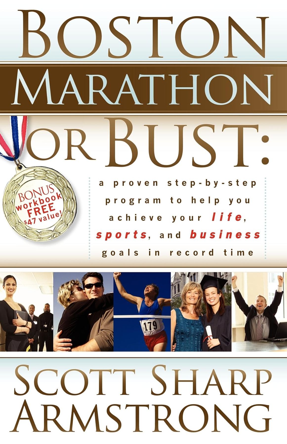Boston Marathon or Bust: A Proven Step-by-Step Program That Helps You Achieve Your Life, Sports, and Business Goals in Record Time