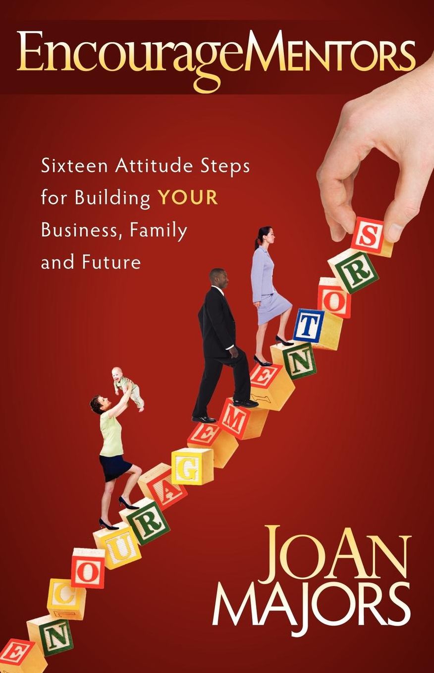 EncourageMentors: Sixteen Attitude Steps for Building Your Business, Family and Future