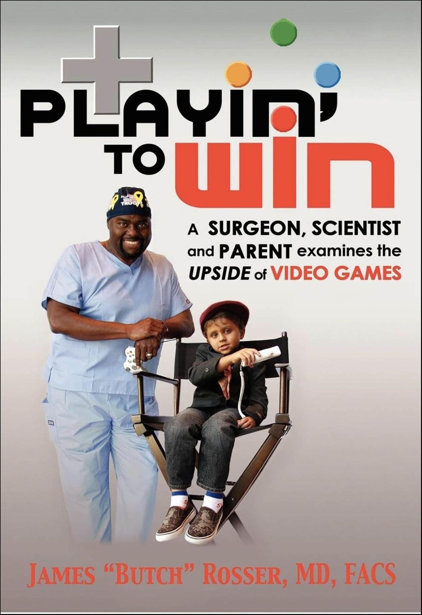 Playin' to Win: A Surgeon, Scientist and Parent Examines the Upside of Video Games