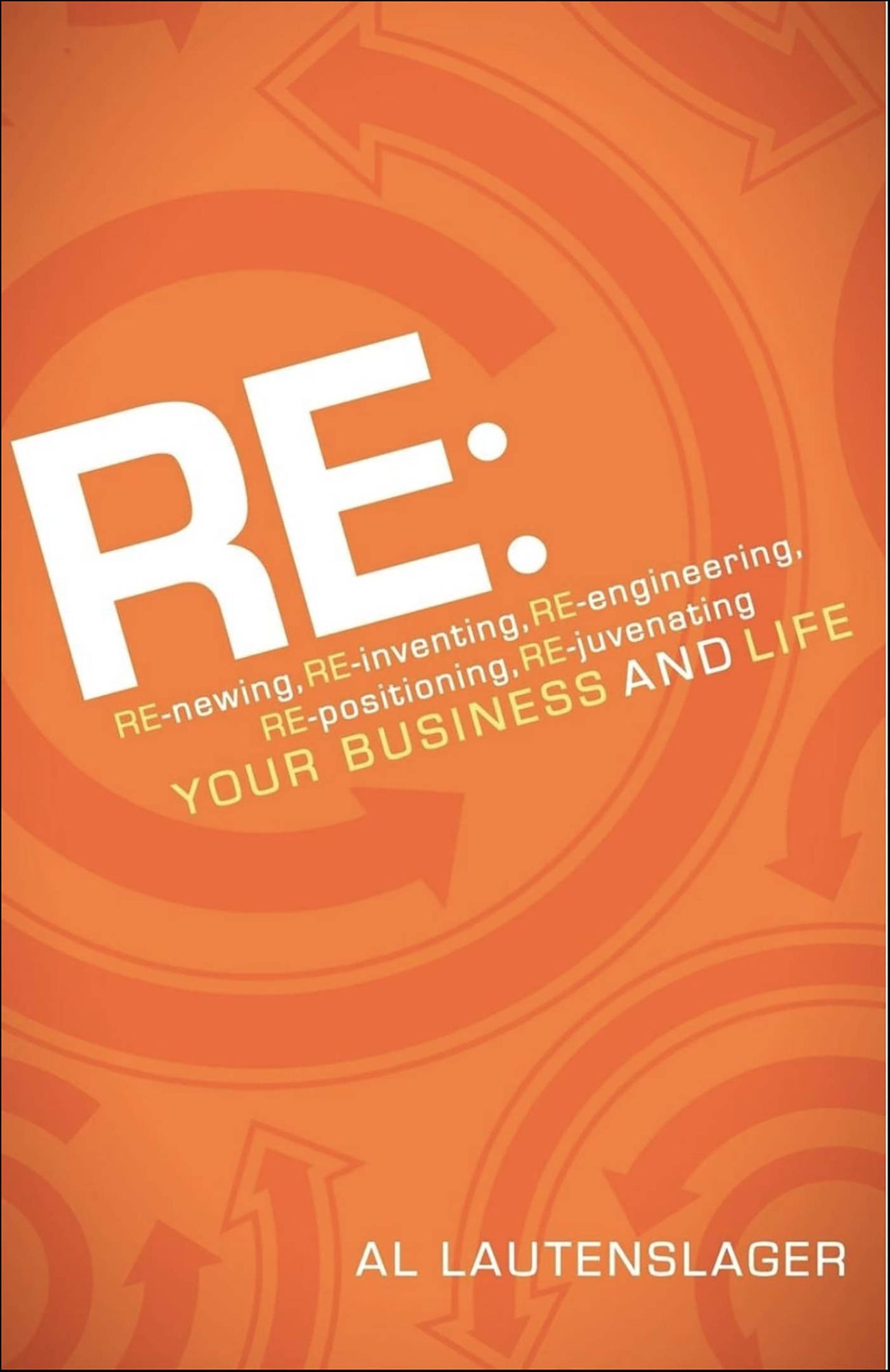 RE:: RE-newing, RE-inventing, RE-engineering, RE-positioning, RE-juvenating your Business and Life