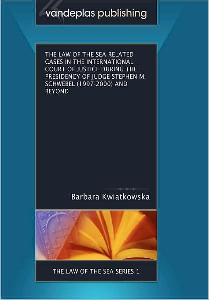 The Law Of The Sea Related Cases In The International Court Of Justice During The Presidency Of Judge Stephen M. Schwebel (1997-2000) And Beyond