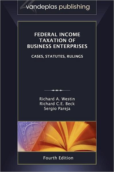 Federal Income Taxation of Business Enterprises: Cases, Statutes, Rulings, 4th. Edition 2012