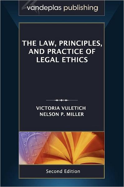 The Law, Principles, and Practice of Legal Ethics, Second Edition