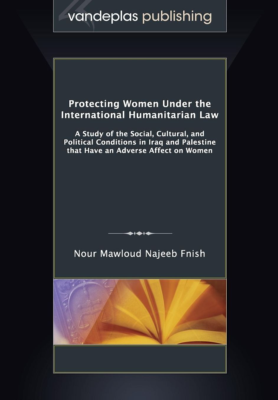 Protecting Women Under the International Humanitarian Law: A Study of the Social, Cultural, and Political Conditions in Iraq and Palestine That Have a