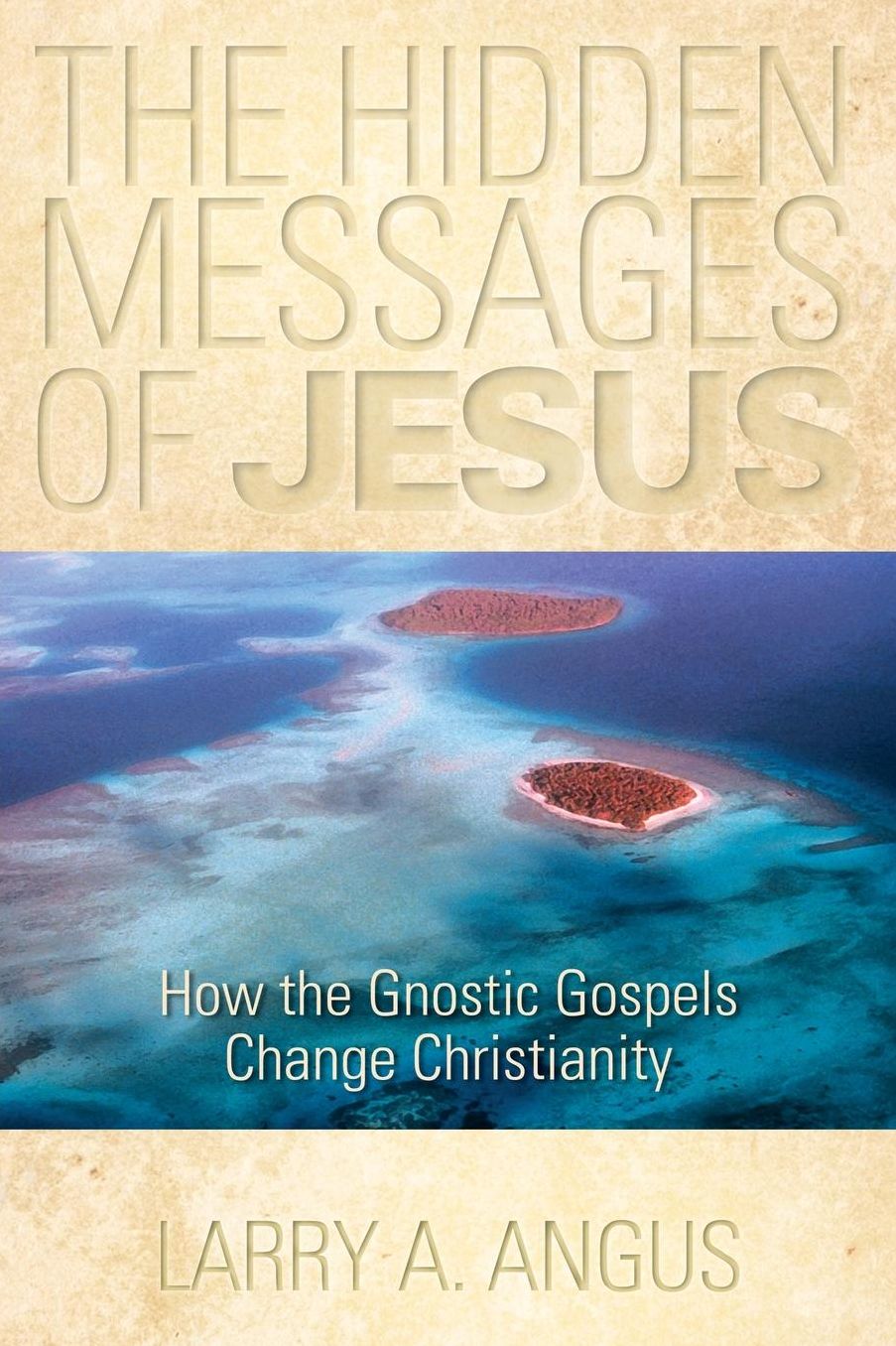 The Hidden Messages of Jesus: How the Gnostic Gospels Change Christianity