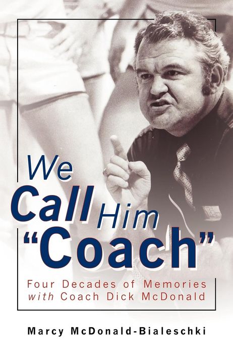 We Call Him Coach: Four Decades of Memories with Coach Dick Mcdonald