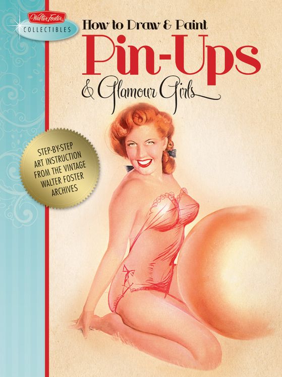 How to Draw & Paint Pin-ups & Glamour Girls: Step-by-step art instruction from the vintage Walter Foster archives