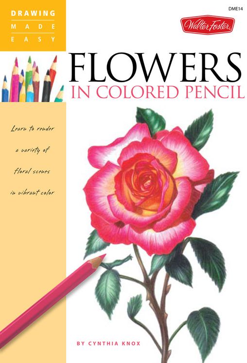 Flowers in Colored Pencil: Learn to render a variety of floral scenes in vibrant color