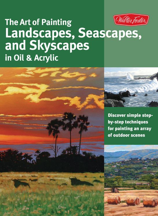 The Art of Painting Landscapes, Seascapes, and Skyscapes in Oil & Acrylic: Disover simple step-by-step techniques for painting an array of outdoor scenes.