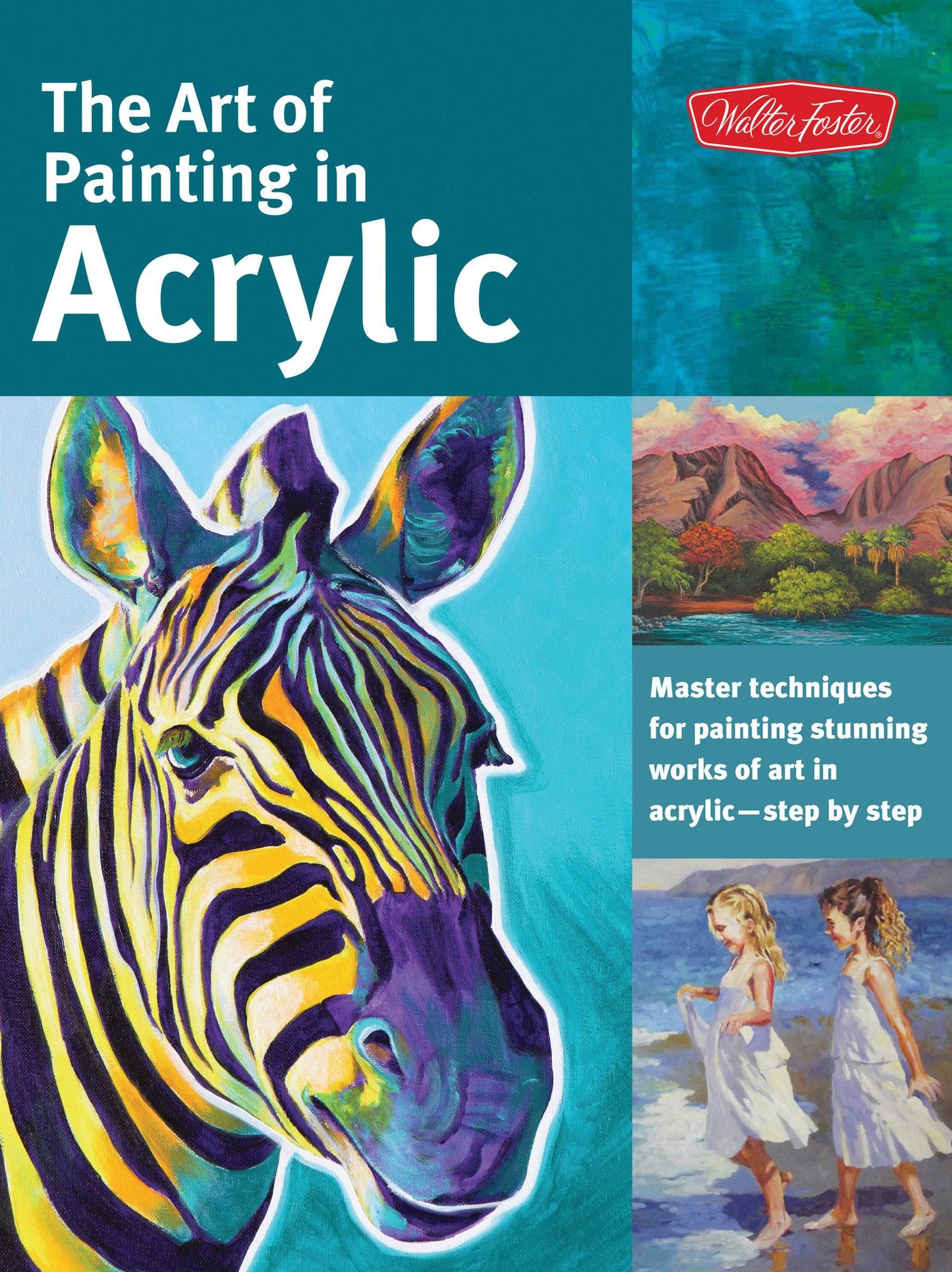 The Art of Painting in Acrylic: Master techniques for painting stunning works of art in acrylic-step by step