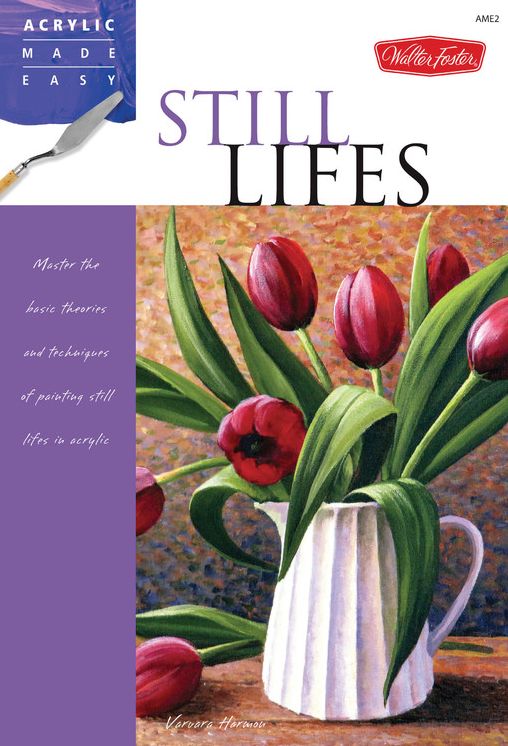 Still Lifes: Master the basic theories and techniques of painting still lifes in acrylic
