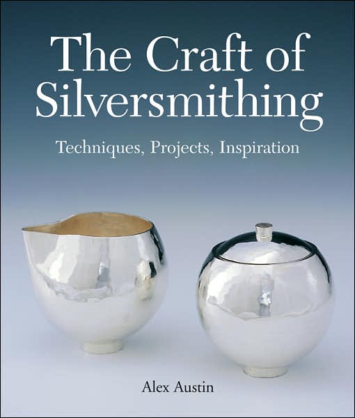The Craft of Silversmithing: Techniques, Projects, Inspiration