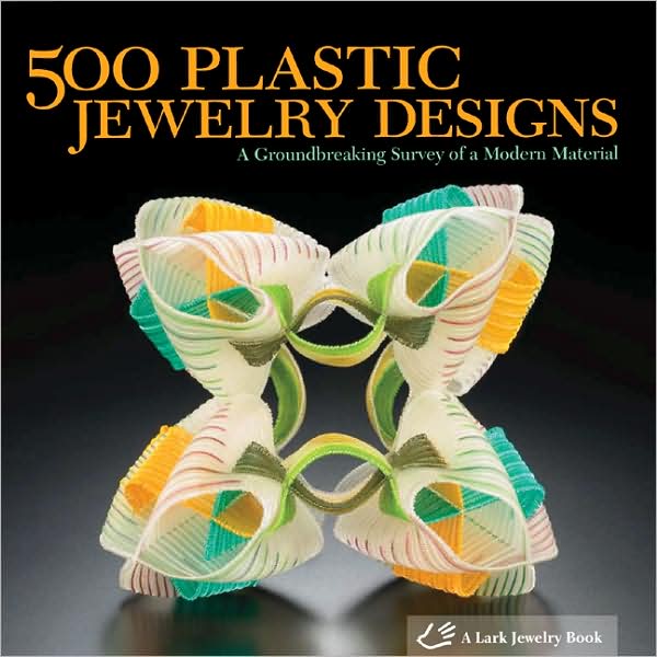 500 Plastic Jewelry Designs: A Groundbreaking Survey of A Modern Material